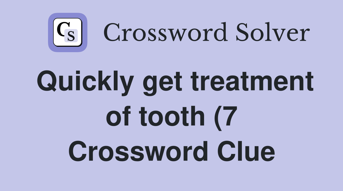 Quickly get treatment of tooth (7) Crossword Clue Answers Crossword Quickly get treatment of tooth (7) Crossword Clue Answers Crossword